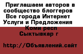 Приглашаем авторов в сообщество блоггеров - Все города Интернет » Услуги и Предложения   . Коми респ.,Сыктывкар г.